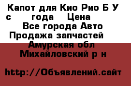 Капот для Кио Рио Б/У с 2012 года. › Цена ­ 14 000 - Все города Авто » Продажа запчастей   . Амурская обл.,Михайловский р-н